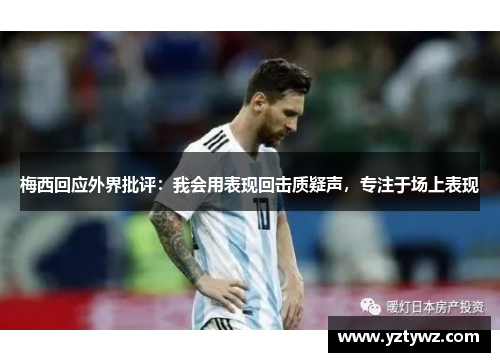 梅西回应外界批评:我会用表现回击质疑声,专注于场上表现