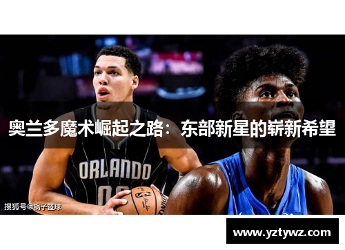 奥兰多魔术崛起之路：东部新星的崭新希望