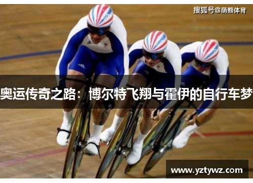 奥运传奇之路：博尔特飞翔与霍伊的自行车梦