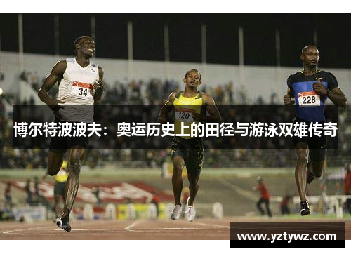 博尔特波波夫：奥运历史上的田径与游泳双雄传奇