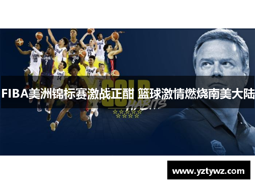 FIBA美洲锦标赛激战正酣 篮球激情燃烧南美大陆
