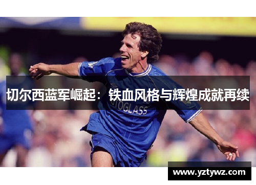 切尔西蓝军崛起：铁血风格与辉煌成就再续