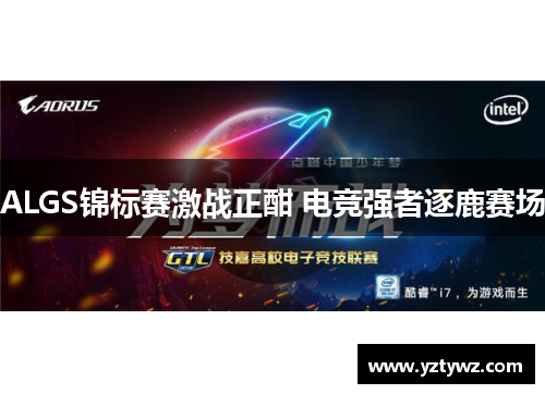 ALGS锦标赛激战正酣 电竞强者逐鹿赛场