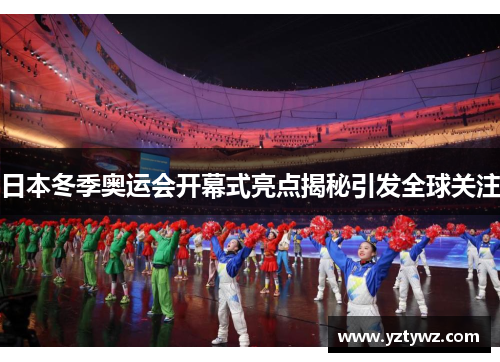 日本冬季奥运会开幕式亮点揭秘引发全球关注